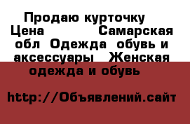 Продаю курточку  › Цена ­ 2 200 - Самарская обл. Одежда, обувь и аксессуары » Женская одежда и обувь   